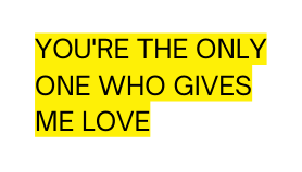 You re the only one who gives me love